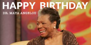 Happy Birthday Dr. Maya Angelou